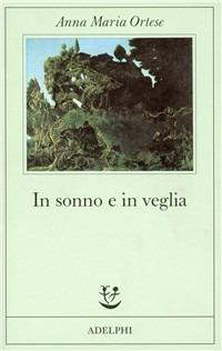 In sonno e in veglia - Anna Maria Ortese - Libro Adelphi 1987, Fabula | Libraccio.it