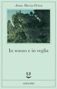 In sonno e in veglia - Anna Maria Ortese - Libro Adelphi 1987, Fabula | Libraccio.it