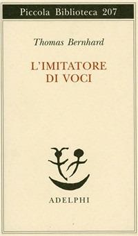 L' imitatore di voci - Thomas Bernhard - Libro Adelphi 1987, Piccola biblioteca Adelphi | Libraccio.it