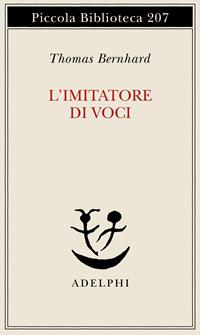 L'imitatore di voci - Thomas Bernhard - Libro Adelphi 1987, Piccola biblioteca Adelphi | Libraccio.it