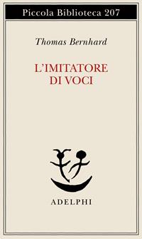 L' imitatore di voci - Thomas Bernhard - Libro Adelphi 1987, Piccola biblioteca Adelphi | Libraccio.it