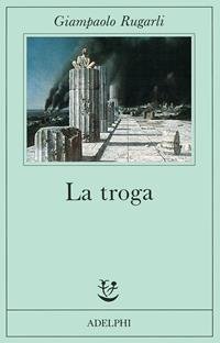 La troga - Giampaolo Rugarli - Libro Adelphi 1988, Fabula | Libraccio.it