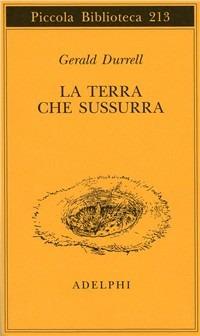La terra che sussurra - Gerald Durrell - Libro Adelphi 1988, Piccola biblioteca Adelphi | Libraccio.it