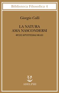 La natura ama nascondersi - Giorgio Colli - Libro Adelphi 1988, Biblioteca filosofica | Libraccio.it