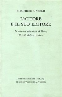 L' autore e il suo editore. Le vicende editoriali di Hesse, Brecht, Rilche e Walser - Siegfried Unseld - Libro Adelphi 1988 | Libraccio.it