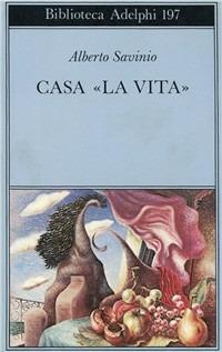Casa «La vita» - Alberto Savinio - Libro Adelphi 1988, Biblioteca Adelphi | Libraccio.it