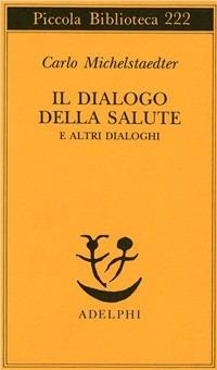 Il dialogo della salute e altri dialoghi - Carlo Michelstaedter - Libro Adelphi 1988, Piccola biblioteca Adelphi | Libraccio.it