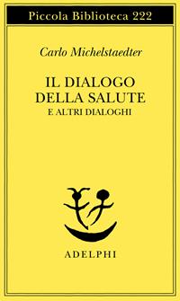 Il dialogo della salute e altri dialoghi - Carlo Michelstaedter - Libro Adelphi 1988, Piccola biblioteca Adelphi | Libraccio.it