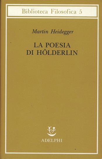 La poesia di Hölderlin - Martin Heidegger - Libro Adelphi 1988, Biblioteca filosofica | Libraccio.it