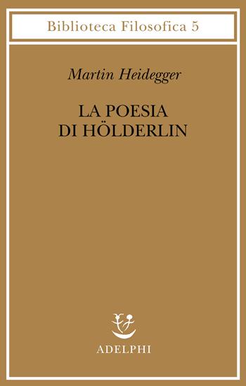 La poesia di Hölderlin - Martin Heidegger - Libro Adelphi 1988, Biblioteca filosofica | Libraccio.it