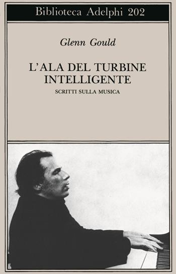 L'ala del turbine intelligente. Scritti sulla musica - Glenn Gould - Libro Adelphi 1988, Biblioteca Adelphi | Libraccio.it