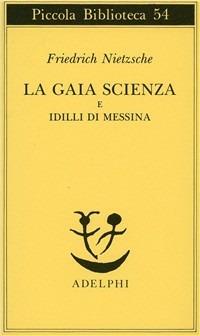 La gaia scienza e idilli di Messina - Friedrich Nietzsche - Libro Adelphi 1977, Piccola biblioteca Adelphi | Libraccio.it