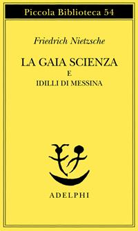 La gaia scienza e idilli di Messina - Friedrich Nietzsche - Libro Adelphi 1977, Piccola biblioteca Adelphi | Libraccio.it