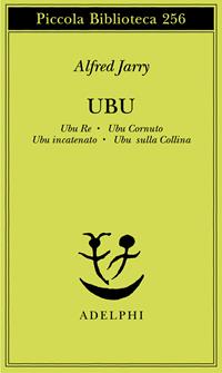 Ubu. Ubu re-Ubu cornuto-Ubu incatenato-Ubu sulla collina - Alfred Jarry - Libro Adelphi 1978, Piccola biblioteca Adelphi | Libraccio.it