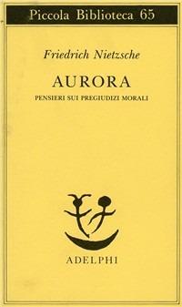 Aurora. Pensieri sui pregiudizi morali - Friedrich Nietzsche - Libro Adelphi 1978, Piccola biblioteca Adelphi | Libraccio.it
