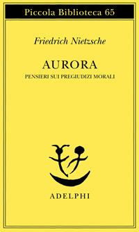 Aurora. Pensieri sui pregiudizi morali - Friedrich Nietzsche - Libro Adelphi 1978, Piccola biblioteca Adelphi | Libraccio.it