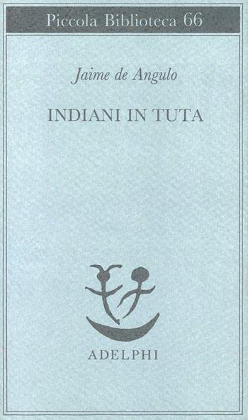 Indiani in tuta - Jaime de Angulo - Libro Adelphi 1978, Piccola biblioteca Adelphi | Libraccio.it