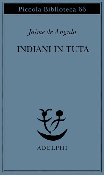 Indiani in tuta - Jaime de Angulo - Libro Adelphi 1978, Piccola biblioteca Adelphi | Libraccio.it