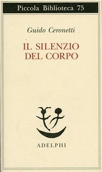 Il silenzio del corpo. Materiali per studio di medicina - Guido Ceronetti - Libro Adelphi 1993, Piccola biblioteca Adelphi | Libraccio.it