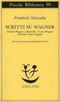 Scritti su Wagner: Richard Wagner a Bayreuth-Il caso Wagner-Nietzsche contra Wagner - Friedrich Nietzsche - Libro Adelphi 1979, Piccola biblioteca Adelphi | Libraccio.it