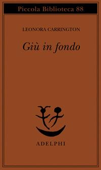 Giù in fondo - Leonora Carrington - Libro Adelphi 1979, Piccola biblioteca Adelphi | Libraccio.it