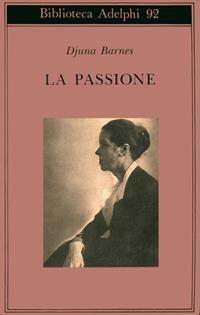 La passione - Djuna Barnes - Libro Adelphi 1994, Biblioteca Adelphi | Libraccio.it