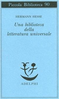 Una biblioteca della letteratura universale - Hermann Hesse - Libro Adelphi 1993, Piccola biblioteca Adelphi | Libraccio.it