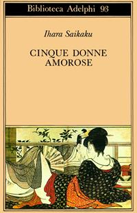 Cinque donne amorose - Ihara Saikaku - Libro Adelphi 1980, Biblioteca Adelphi | Libraccio.it