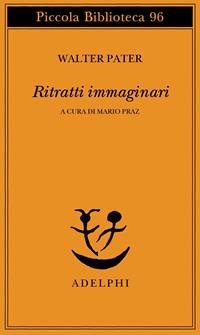 Ritratti immaginari - Walter Pater - Libro Adelphi 1980, Piccola biblioteca Adelphi | Libraccio.it