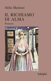 Il richiamo di Alma - Stelio Mattioni - Libro Adelphi 1980, Narrativa contemporanea | Libraccio.it