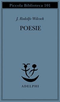 Poesie - J. Rodolfo Wilcock - Libro Adelphi 1996, Piccola biblioteca Adelphi | Libraccio.it