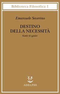 Destino delle necessità - Katà tò chreon - Emanuele Severino - Libro Adelphi 1980, Biblioteca filosofica | Libraccio.it