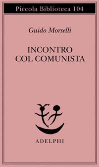 Incontro col comunista - Guido Morselli - Libro Adelphi 1980, Piccola biblioteca Adelphi | Libraccio.it