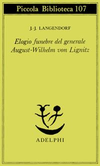 Elogio funebre del generale August - Wilhelm von Lignitz - Jean-Jacques Langendorf - Libro Adelphi 1980, Piccola biblioteca Adelphi | Libraccio.it