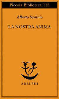 La nostra anima - Alberto Savinio - Libro Adelphi 1981, Piccola biblioteca Adelphi | Libraccio.it