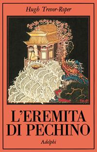 L'eremita di Pechino. La vita nascosta di Svi Edmund Backhouse - Hugh Trevor-Roper - Libro Adelphi 1981, La collana dei casi | Libraccio.it