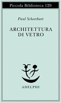 Architettura di vetro - Paul Scheerbart - Libro Adelphi 1982, Piccola biblioteca Adelphi | Libraccio.it