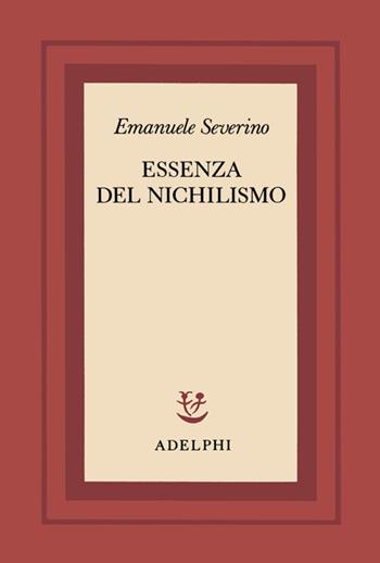 Essenza del nichilismo - Emanuele Severino - Libro Adelphi 1982, Scritti di Emanuele Severino | Libraccio.it