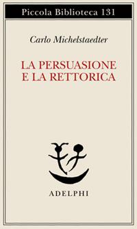 La persuasione e la retorica - Carlo Michelstaedter - Libro Adelphi 1982, Piccola biblioteca Adelphi | Libraccio.it