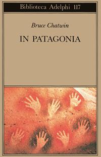 In Patagonia - Bruce Chatwin - Libro Adelphi 1982, Biblioteca Adelphi | Libraccio.it