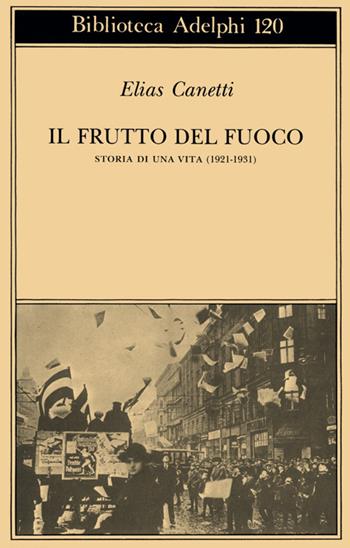 Il frutto del fuoco. Storia di una vita (1921-1931) - Elias Canetti - Libro Adelphi 1982, Biblioteca Adelphi | Libraccio.it