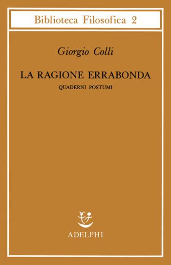 La ragione errabonda. Quaderni postumi - Giorgio Colli - Libro Adelphi 1982, Biblioteca filosofica | Libraccio.it