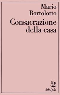 Consacrazione della casa - Mario Bortolotto - Libro Adelphi 1982, Saggi | Libraccio.it