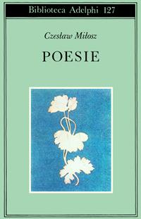 Poesie - Czeslaw Milosz - Libro Adelphi 1996, Biblioteca Adelphi | Libraccio.it
