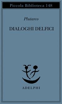 Dialoghi delfici. Il tramonto degli oracoli-L'E di Delfi-Gli oracoli della Pizia - Plutarco - Libro Adelphi 1993, Piccola biblioteca Adelphi | Libraccio.it