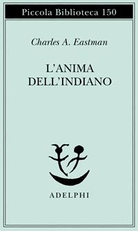 L'anima dell'indiano. Un'interpretazione - Charles A. Eastman - Libro Adelphi 1994, Piccola biblioteca Adelphi | Libraccio.it