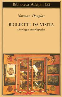 Biglietti da visita. Un viaggio autobiografico - Norman Douglas - Libro Adelphi 1996, Biblioteca Adelphi | Libraccio.it