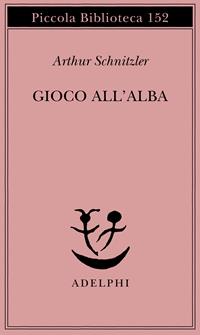 Gioco all'alba - Arthur Schnitzler - Libro Adelphi 1993, Piccola biblioteca Adelphi | Libraccio.it