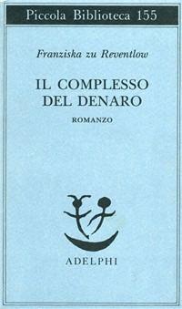 Il complesso del denaro. Romanzo - Franziska zu Reventlow - Libro Adelphi 1994, Piccola biblioteca Adelphi | Libraccio.it