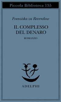Il complesso del denaro. Romanzo - Franziska zu Reventlow - Libro Adelphi 1994, Piccola biblioteca Adelphi | Libraccio.it